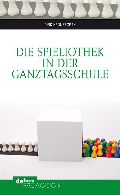 Die Spieliothek in der Ganztagsschule - Hanneforth, Dirk