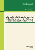 Interkulturelle Kompetenzen als Erfolgsfaktoren für die Führung eines multikulturellen Teams - Berger, Manuela