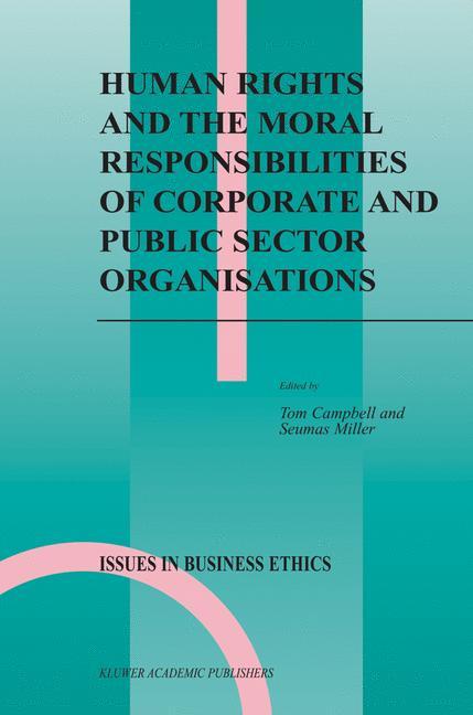 Human Rights and the Moral Responsibilities of Corporate and Public Sector Organisations - Campbell, Tom|Miller, Seumas