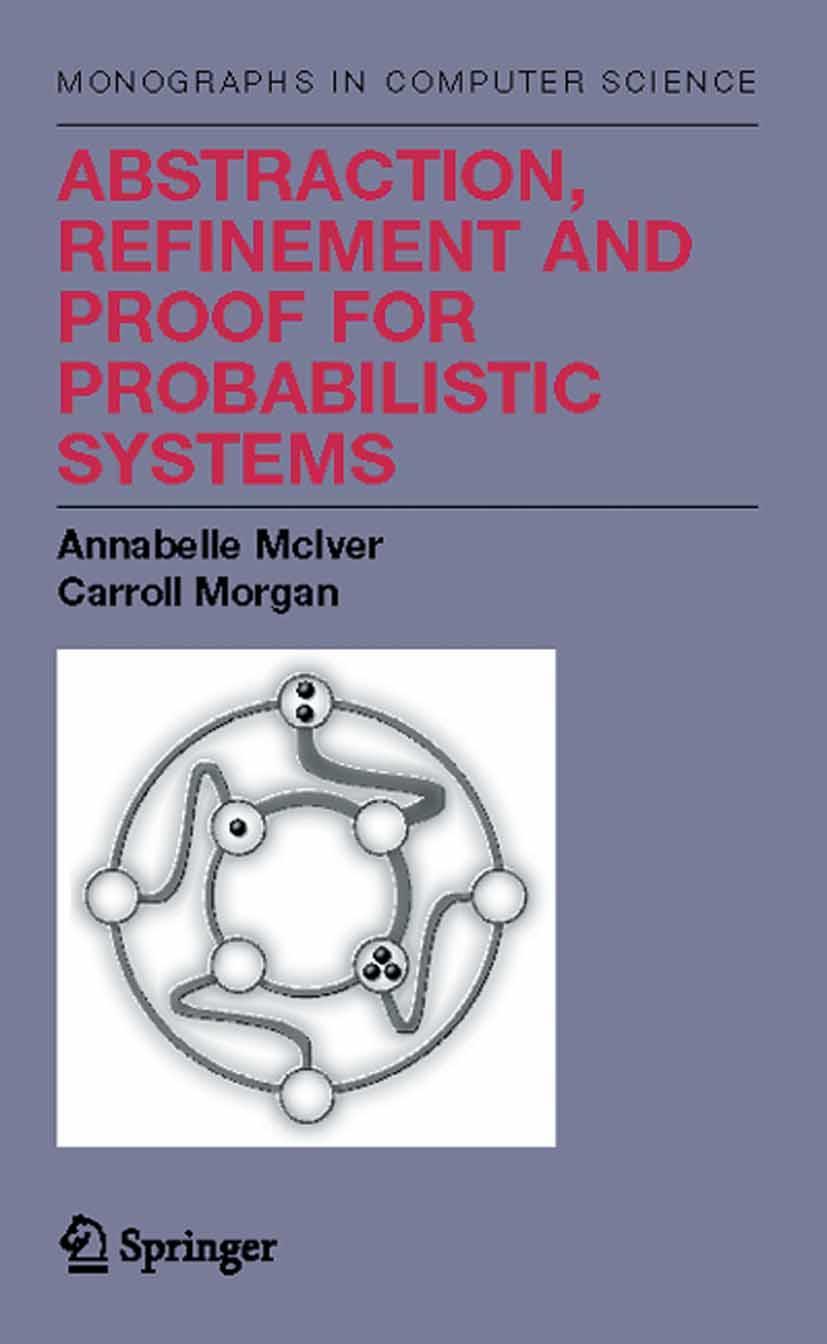 Abstraction, Refinement and Proof for Probabilistic Systems - Annabelle McIver|Charles Carroll Morgan