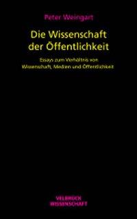 Die Wissenschaft der Öffentlichkeit - Weingart, Peter