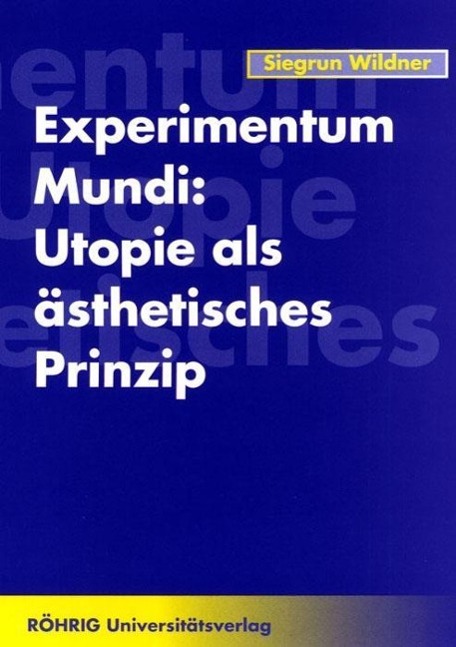 Experimentum Mundi: Utopie als ÃƒÂ¤sthetisches Prinzip - Wildner, Siegrun