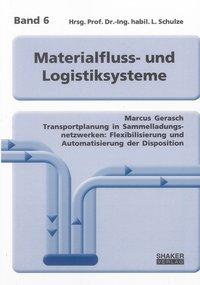 Transportplanung in Sammelladungsnetzwerken: Flexibilisierung und Automatisierung der Disposition - Gerasch, Marcus
