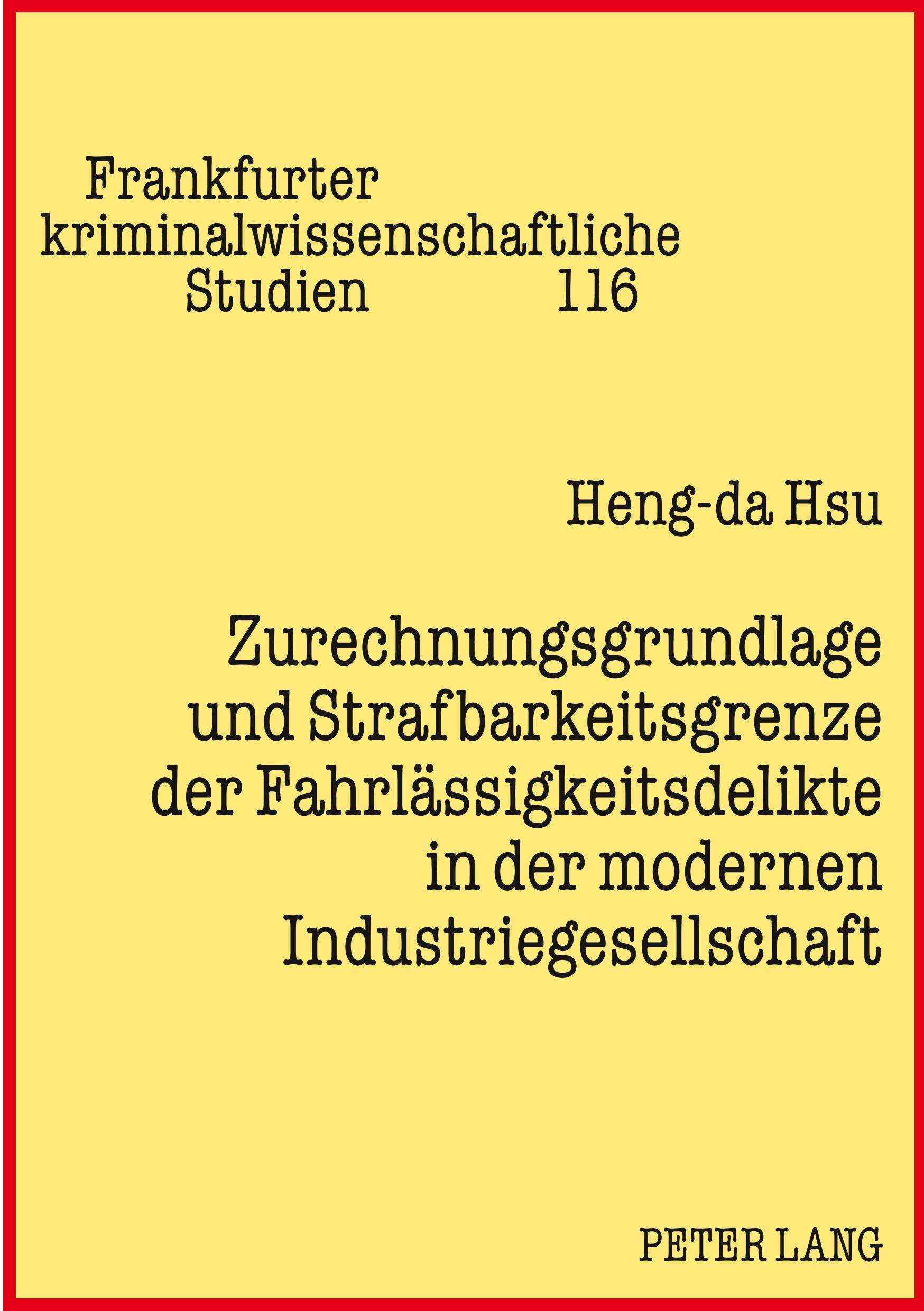 Zurechnungsgrundlage und Strafbarkeitsgrenze der FahrlÃƒÂ¤ssigkeitsdelikte in der modernen Industriegesellschaft - Hsu, Heng-da