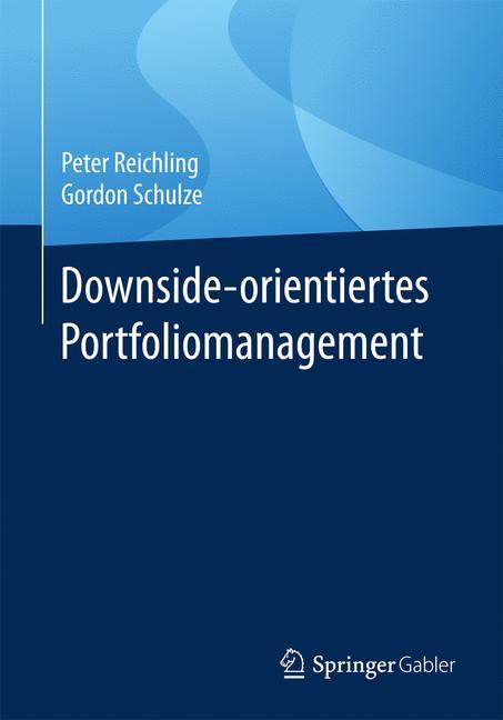 Downside-orientiertes Portfoliomanagement - Peter Reichling|Gordon Schulze