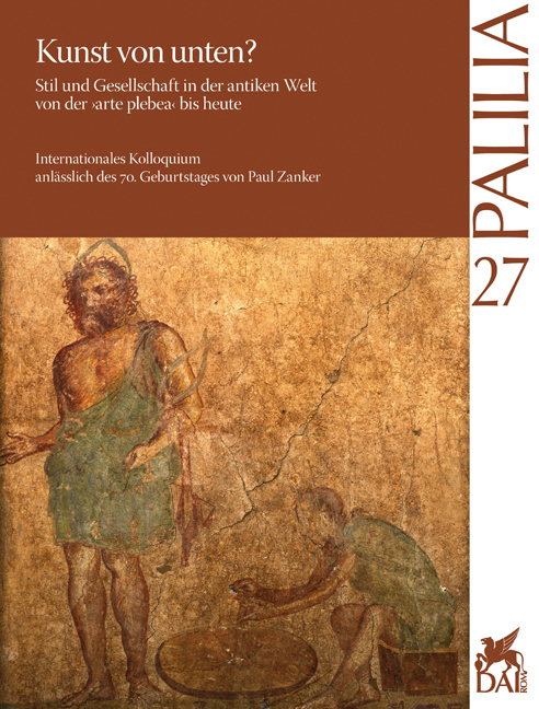 Kunst von unten? Stil und Gesellschaft in der antiken Welt von der »arte plebea« bis heute. Arte dal basso? Stile e società nel mondo antico, dall »arte plebea« ad oggi - De Angelis, Francesco|Dickmann, Jens-Arne|Pirson, Felix