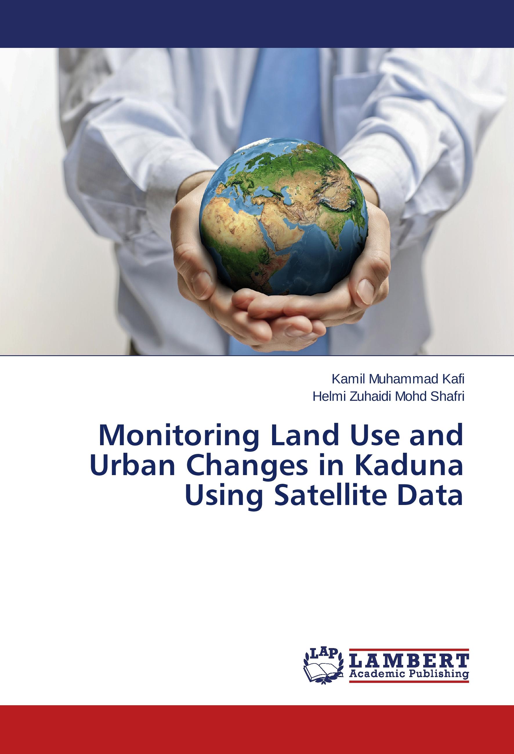 Monitoring Land Use and Urban Changes in Kaduna Using Satellite Data - Kamil Muhammad Kafi|Helmi Zuhaidi Mohd Shafri