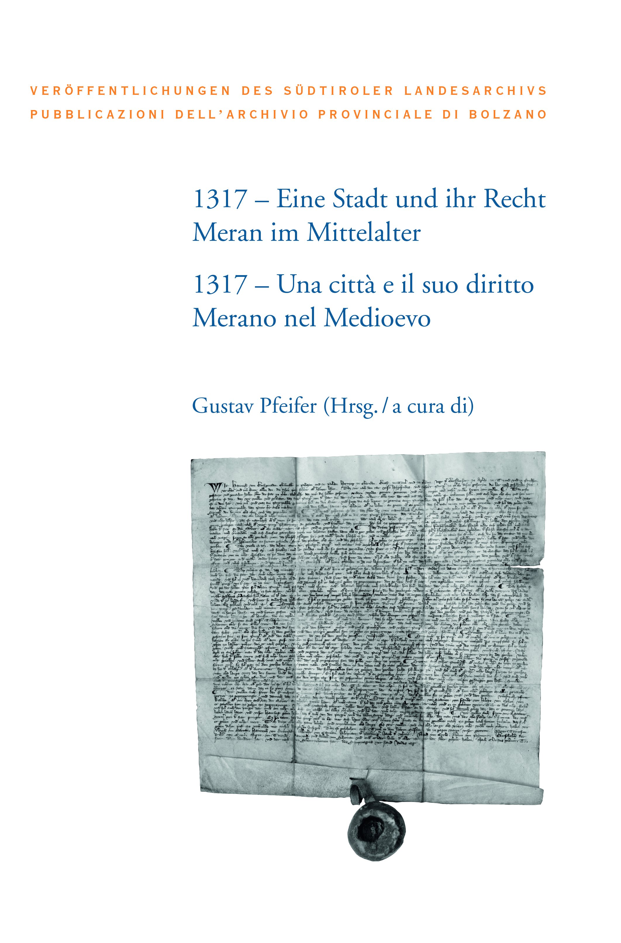 1317 - Eine Stadt und ihr Recht: Meran im Mittelalter - Albertoni, Giuseppe|Andergassen, Leo|Baur, Eva Maria|Curzel, Emanuele|Demo, Eduardo|Fliri, David|Hagen, Christian|Hörmann-Thurn und Taxis, Julia|Kaufmann, Günther|Kießling, Rolf|Kustatscher, Erika|Laimer, Martin|Loose, Rainer|Occhi, Katia|Opll, Ferdinand