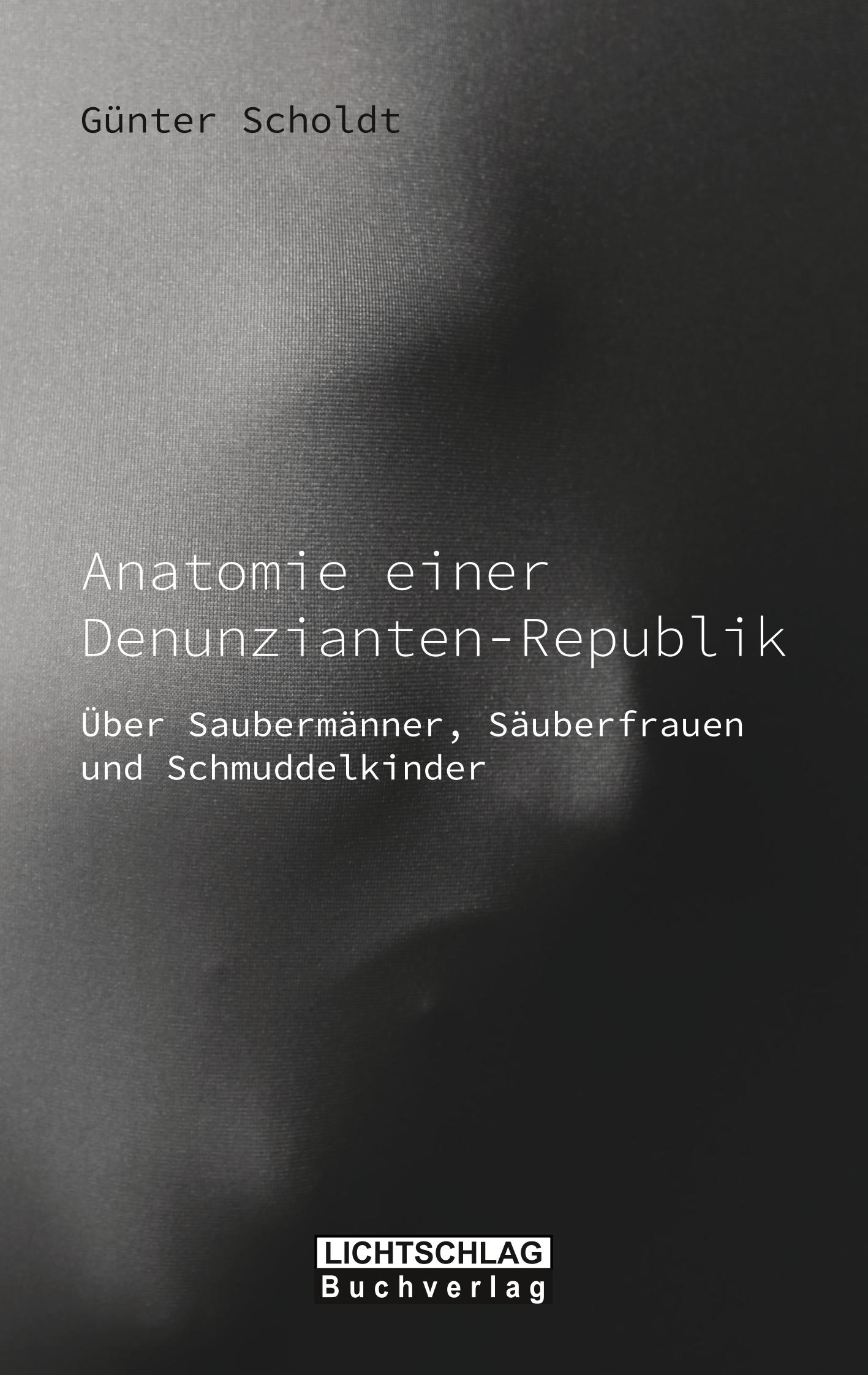 Anatomie einer Denunzianten-Republik - Scholdt, Günter