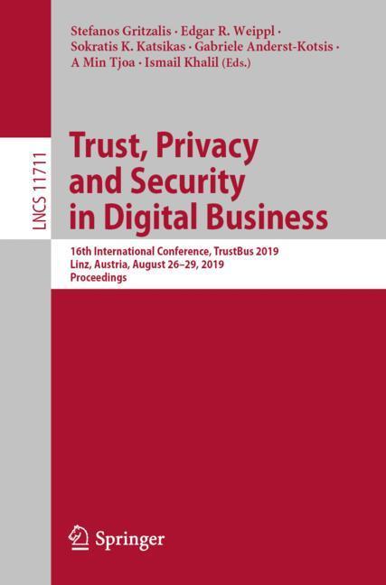 Trust, Privacy and Security in Digital Business - Gritzalis, Stefanos|Weippl, Edgar R.|Katsikas, Sokratis K.|Anderst-Kotsis, Gabriele|Tjoa, A Min|Khalil, Ismail