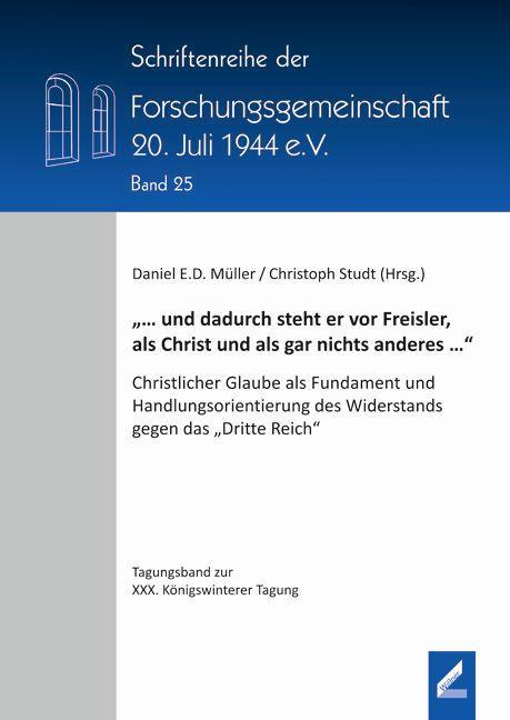 und dadurch steht er vor Freisler, als Christ und als gar nichts anderes .\ - Müller, Daniel E. D.|Studt, Christoph|Forschungsgemeinschaft 20. Juli 1944 e.V.