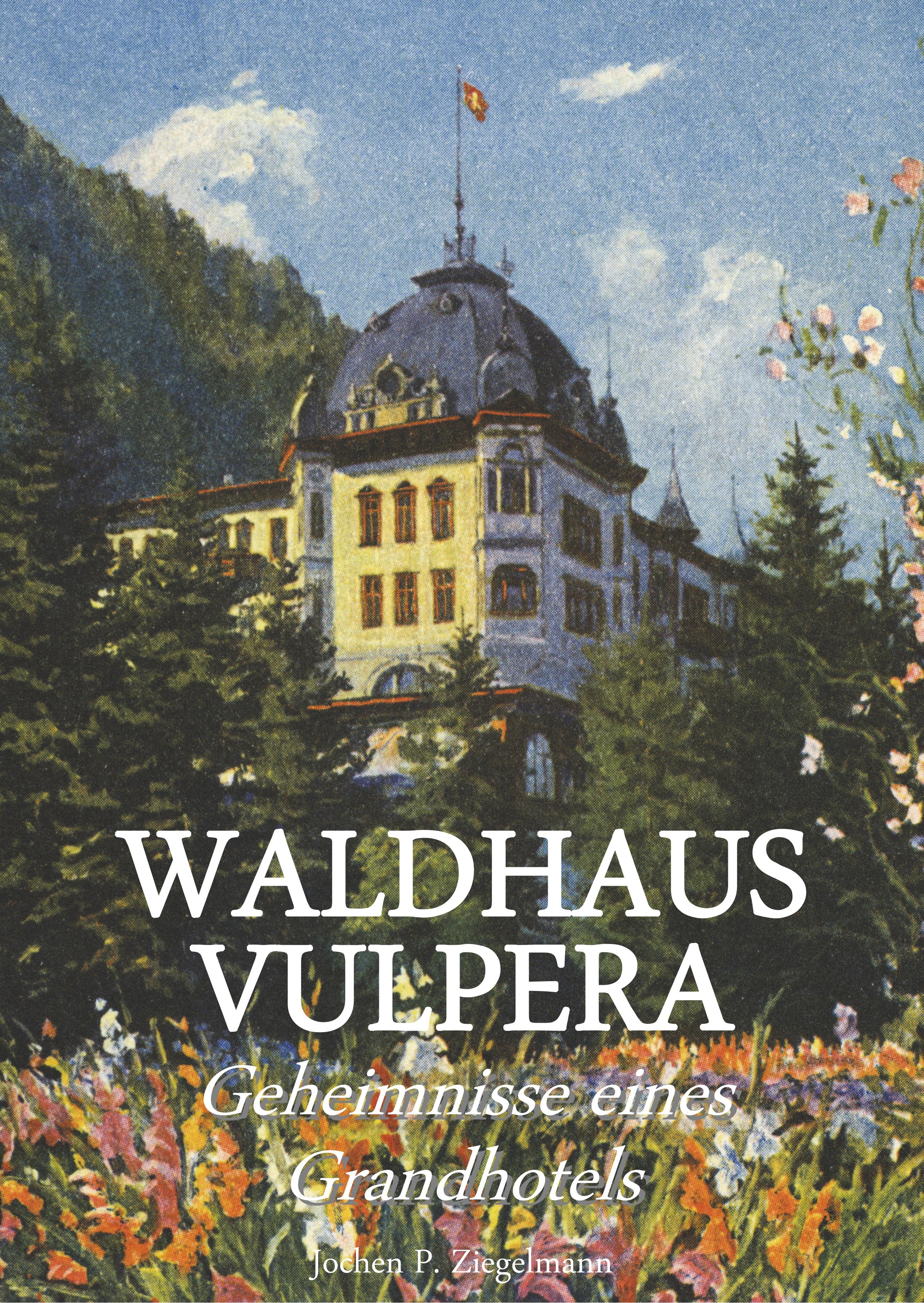 Waldhaus Vulpera: Geheimnisse eines Grandhotels - Ziegelmann, Jochen Philipp