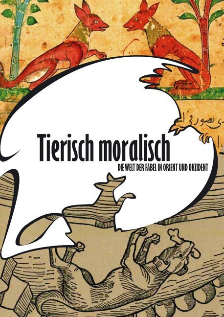 Tierisch moralisch. Die Welt der Fabel in Orient und Okzident