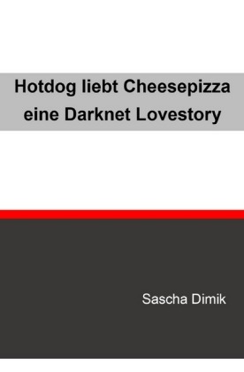 Hotdog liebt Cheesepizza - eine Darknet Lovestory - Dimik, Sascha