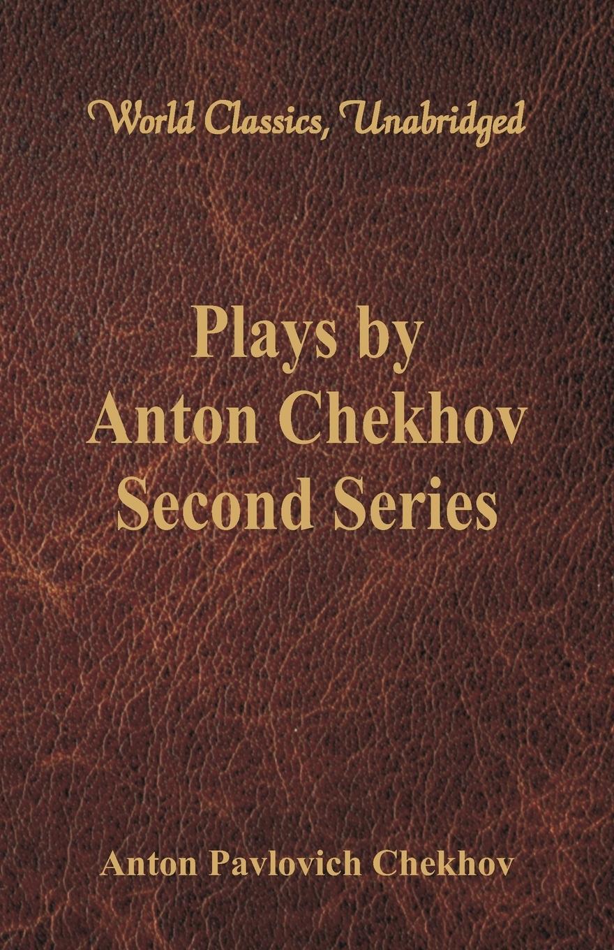 Plays by Anton Chekhov, Second Series (World Classics, Unabridged) - Chekhov, Anton Pavlovich