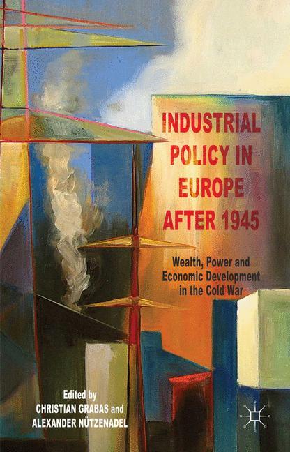 Industrial Policy in Europe after 1945 - Grabas, C.|Nützenadel, A.