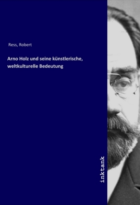 Arno Holz und seine kÃƒÂ¼nstlerische, weltkulturelle Bedeutung - Ress, Robert