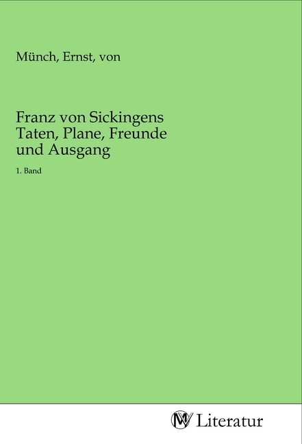 Franz von Sickingens Taten, Plane, Freunde und Ausgang - Münch, Ernst