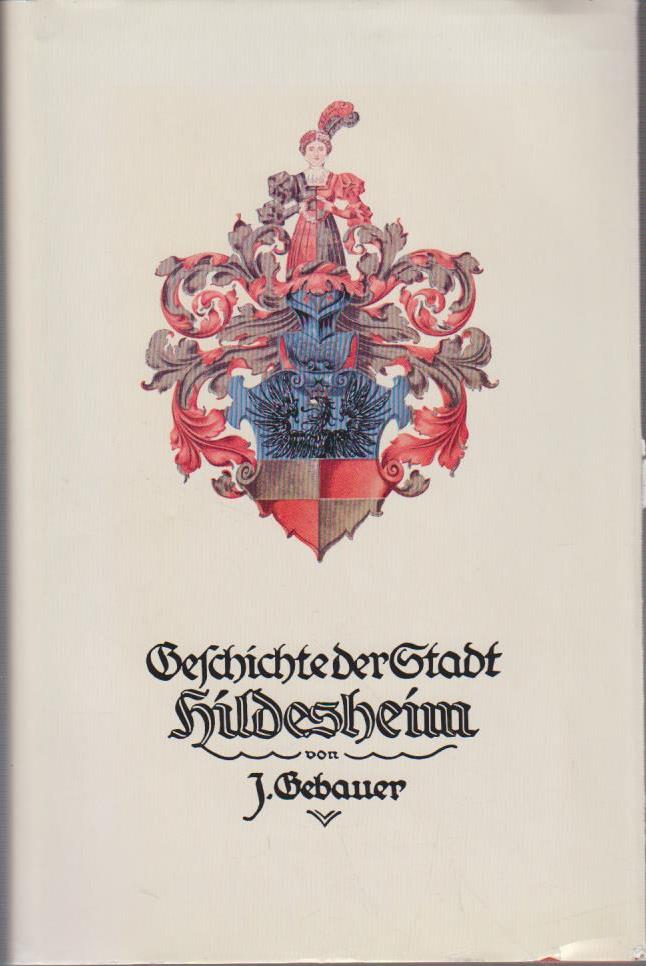 Gebauer, Johannes Heinrich: Geschichte der Stadt Hildesheim Bd. 1. Von der Urzeit bis zur Sicherung der Reformation /Gegenreformation. / Von der Urzeit bis zur Sicherung der Reformation - Gebauer, Johannes H, Kurt Machens und Hermann Maier