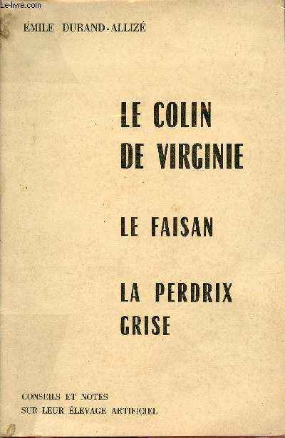 Le Colin de Virginie - Le Faisan - La perdrix grise - Conseils et notes sur leur élevage artificiel. Durand-Allizé Emile [Bon] [Couverture souple]