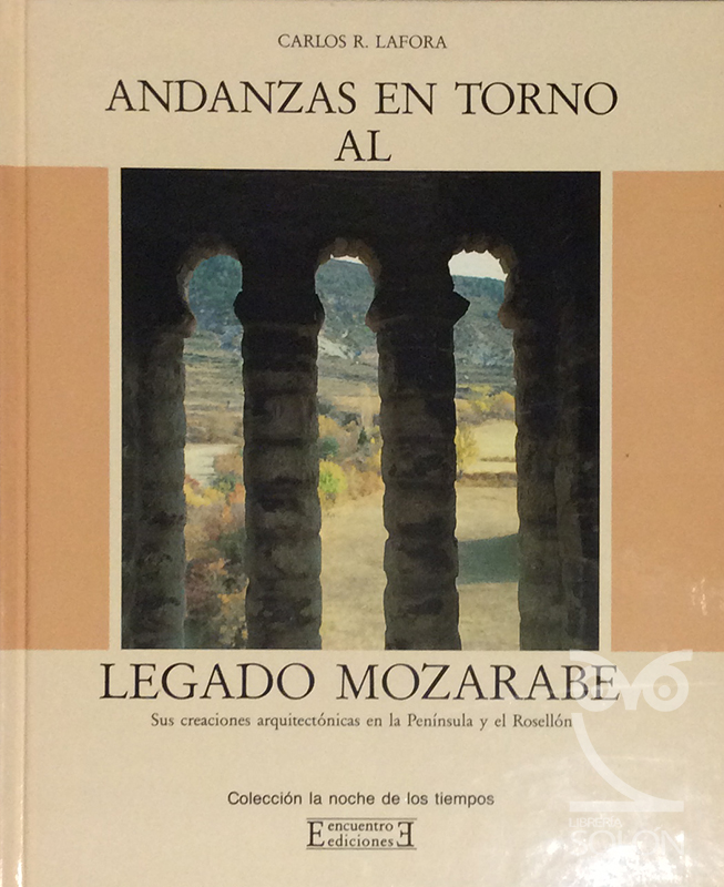 Andanzas en torno al legado mozárabe. Sus creaciones arquitectónicas en la Península y el Rosellón - Carlos R. Lafora