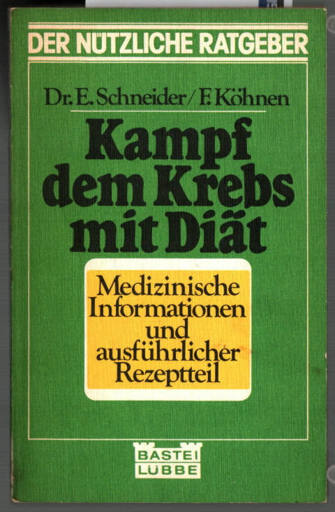 Kampf dem Krebs mit Diät : [medizinische Informationen und ausführlicher Rezeptteil]. Friederun Köhnen ; Ernst Schneider / Bastei Lübbe ; 66007 : Der nützliche Ratgeber. - KÖHNEN, Friederun und Ernst SCHNEIDER