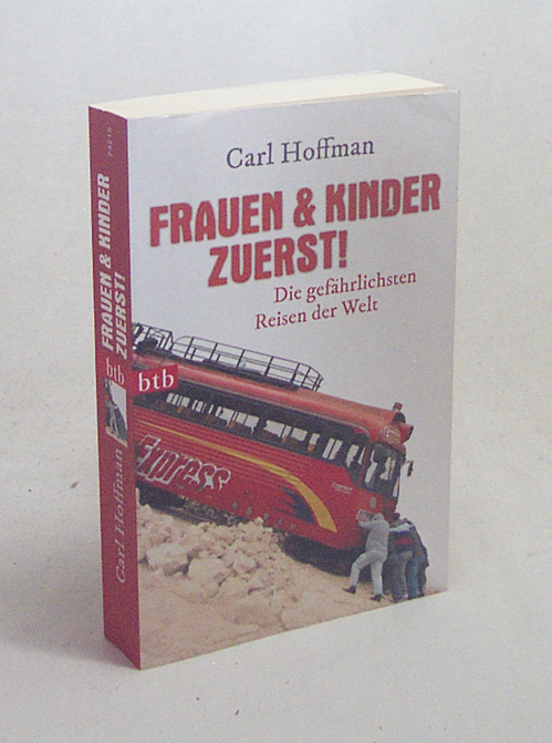 Frauen & Kinder zuerst! : die gefährlichsten Reisen der Welt / Carl Hoffman. Dt. von Ingo Wagener - Hoffman, Carl / Wagener, Ingo [Übers.]