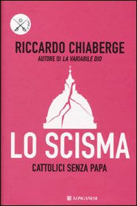 Lo scisma. Cattolici senza papa - Chiaberge Riccardo