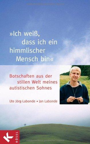 Ich weiß, dass ich ein himmlischer Mensch bin': Botschaften aus der stillen Wel - Jörg-Labonde, Ute