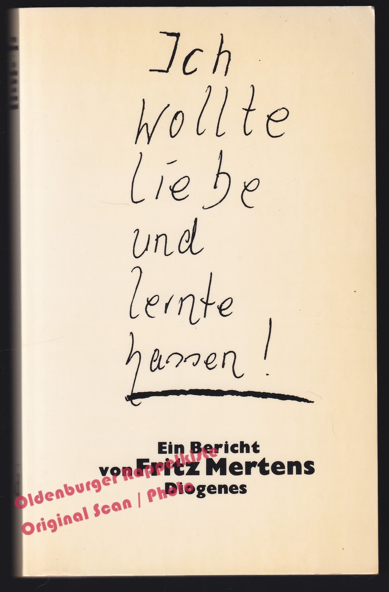 Ich wollte Liebe und lernte hassen! Ein Bericht - Mertens, Fritz - Mertens, Fritz