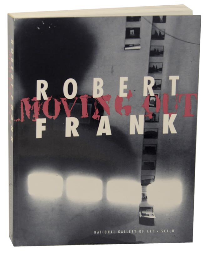 Robert Frank: Moving Out - GREENOUGH, Sarah, Philip Brookman, Martin Gasser, John Hanhardt, W.D. Di Piero - Robert Frank