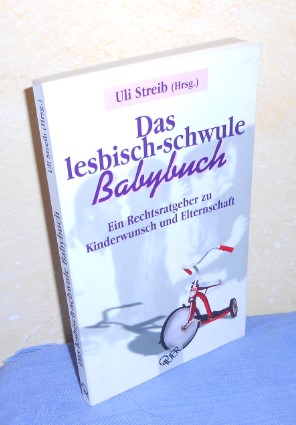 Das lesbisch-schwule Babybuch. Ein Ratgeber zu Kinderwunsch und Elternschaft - Uli Streib (Hrsg.)