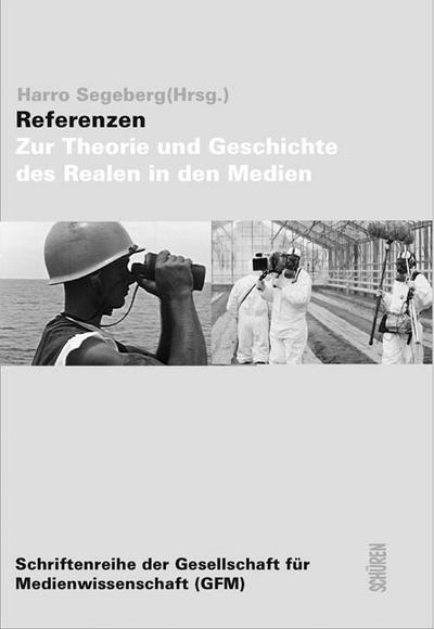 Referenzen: Zur Theorie und Geschichte des Realen in den Medien (Schriftenreihe der Gesellschaft für Medienwissenschaft) - Harro Segeberg