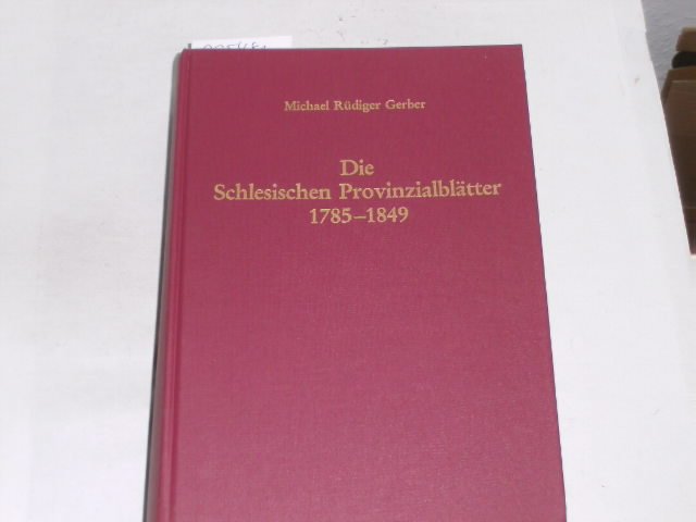 Die Schlesischen Provinzialblätter 1795 - 1849. Quellen und Darstellungen zur schlesischen Geschichte ; Bd. 27 - Gerber, Michael Rüdiger