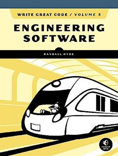Write Great Code, Volume 3 : Engineering Software - Randall Hyde