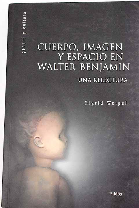 Cuerpo, imagen y espacio en Walter Benjamin - Weigel, Sigrid