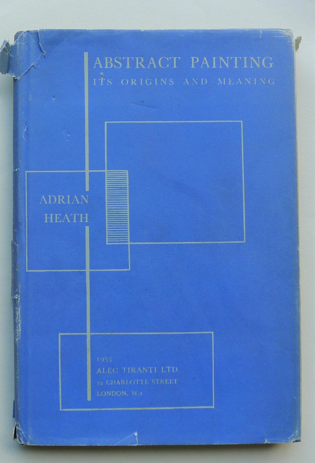 Abstract Painting its origin and meaning. by HEATH, ADRIAN. Very Good