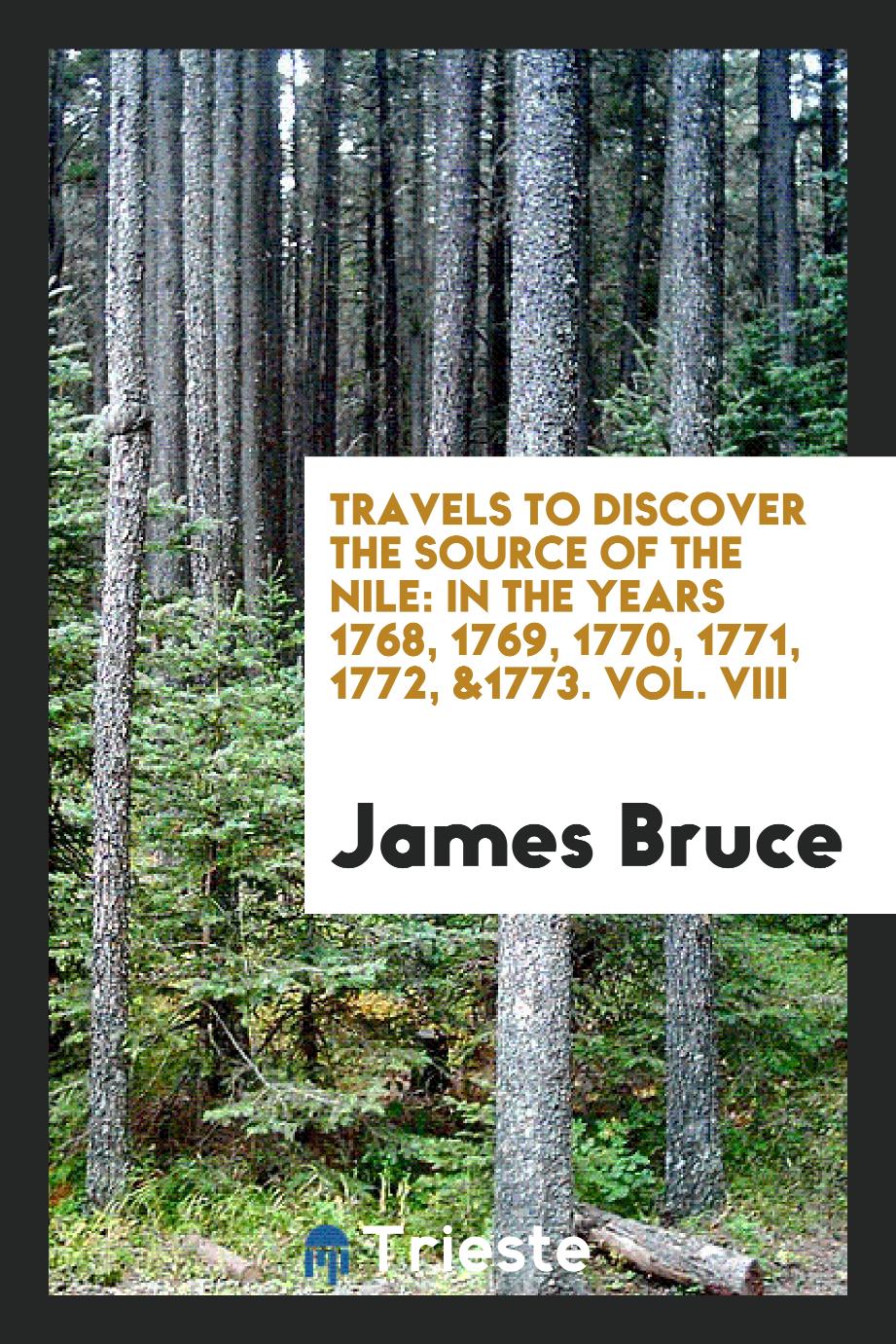 Travels to Discover the Source of the Nile: In the Years 1768, 1769, 1770, 1771, 1772, &1773. Vol. VIII - James Bruce