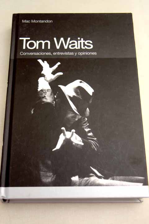 Tom Waits: conversaciones, entrevistas y opiniones - Waits, Tom