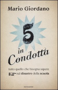 Cinque in condotta. Tutto quello che bisogna sapere sul disastro della scuola - Giordano Mario
