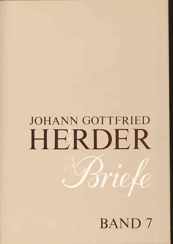 Briefe. Band 7. Januar 1793- Dezember 1798. Bearbeitet von Wilhelm Dobbek und Günter Arnold. Redaktor dieses Bandes Günter Effler. Briefe Gesamtausgabe 1763-1803. - Herder, Johann Gottfried