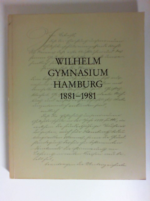 Wilhelm-Gymnasium Hamburg 1881-1981. Eine Dokumentation über 100 Jahre Wilhelm-Gymnasium