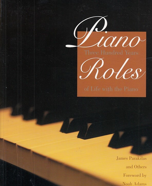 Piano Roles: Three Hundred Years of Life with the Piano / james Parakilas and others, Foreword by Noah Adams - Parakilas, James and Noah Adams