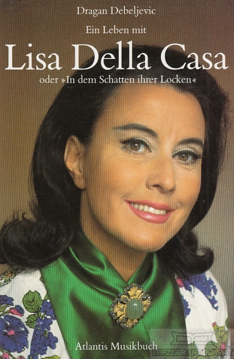 Ein Leben mit Lisa Della Casa. Oder In dem Schatten ihrer Locken. - Debeljevic, Dragan.