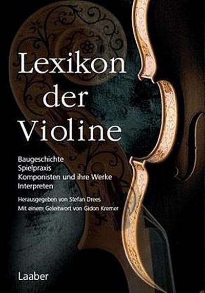 Lexikon der Violine (Instrumenten-Lexika; Bd. 1) : Baugeschichte, Spielpraxis, Komponisten und ihre Werke, Interpreten. 701 Stichwörter - Stefan Drees