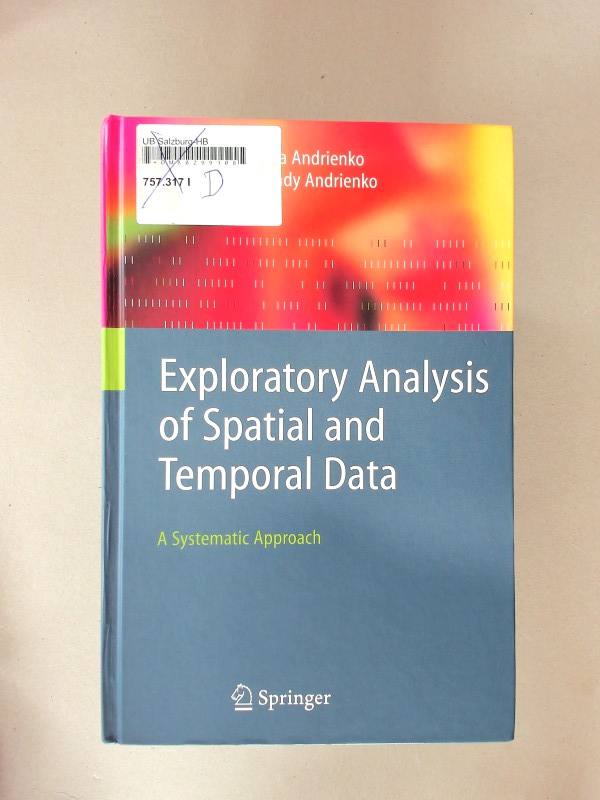 Exploratory Analysis of Spatial and Temporal Data. A Systematic Approach. - Andrienko, Natalia und Gennady Andrienko