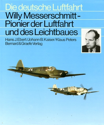 Die deutsche Luftfahrt - Band 17, Willy Messerschmitt - Pionier der Luftfahrt und des Leichtbaues - Eine Biographie - Ebert, Hans J. - Kaiser, Johann B. - Peters, Klaus