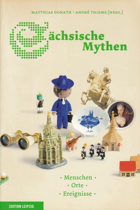 Sächsische Mythen. Menschen, Orte, Ereignisse - Donath, Matthias; Thieme, Andre