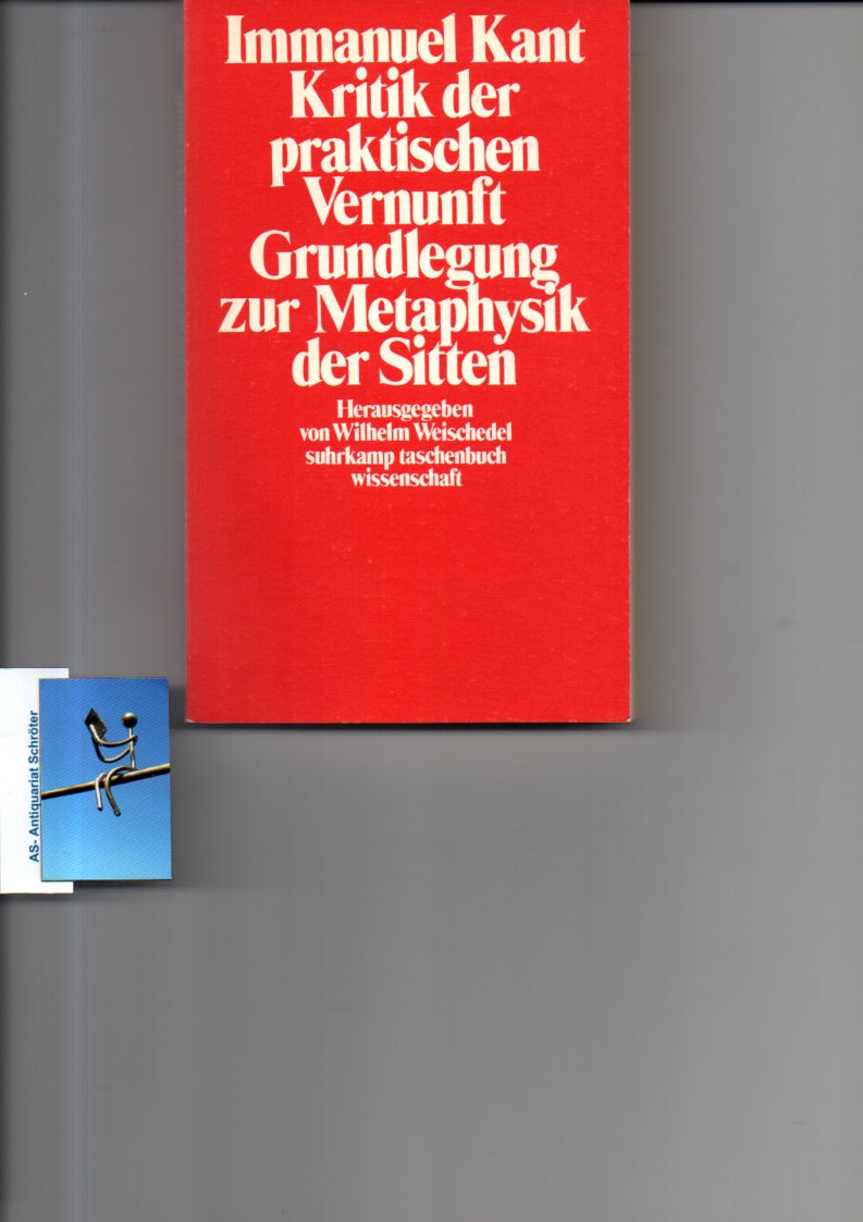 Kritik der praktischen Vernunft. Grundlegung zur Metaphysik der Sitten. Herausgegeben von Wilhelm Weischedel. - Kant, Immanuel