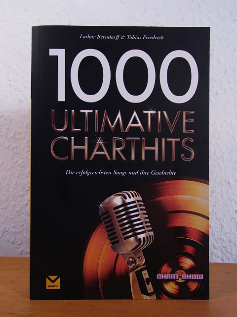 1000 ultimative Charthits. Die erfolgreichsten Songs und ihre Geschichte - Berndorff, Lothar und Tobias Friedrich